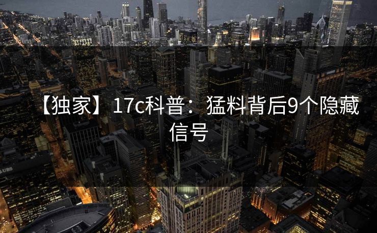 【独家】17c科普：猛料背后9个隐藏信号